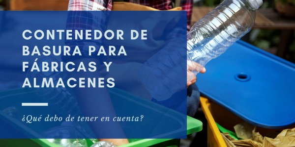 Contenedor de basura para fábricas y almacenes: ¿Qué debo de tener en cuenta?